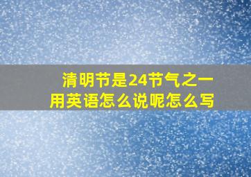 清明节是24节气之一用英语怎么说呢怎么写