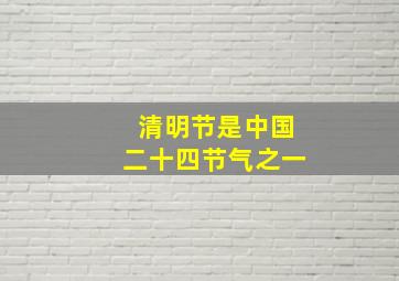 清明节是中国二十四节气之一