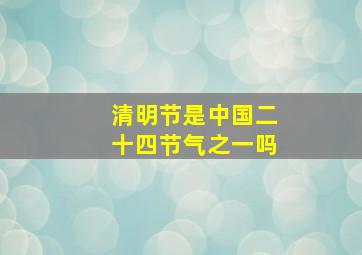 清明节是中国二十四节气之一吗