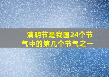 清明节是我国24个节气中的第几个节气之一