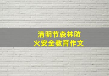 清明节森林防火安全教育作文