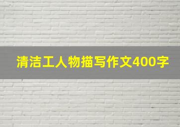 清洁工人物描写作文400字