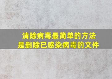 清除病毒最简单的方法是删除已感染病毒的文件