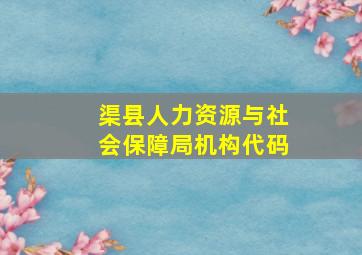 渠县人力资源与社会保障局机构代码