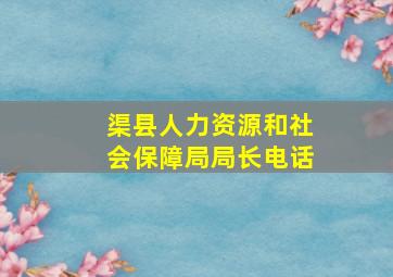 渠县人力资源和社会保障局局长电话