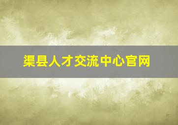 渠县人才交流中心官网