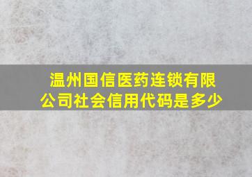 温州国信医药连锁有限公司社会信用代码是多少