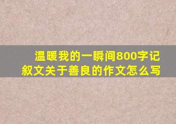 温暖我的一瞬间800字记叙文关于善良的作文怎么写