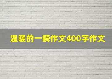 温暖的一瞬作文400字作文