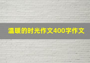 温暖的时光作文400字作文