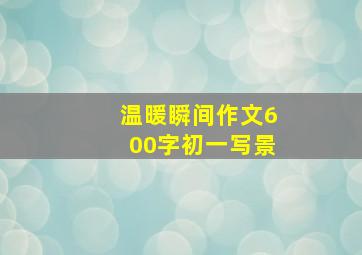 温暖瞬间作文600字初一写景