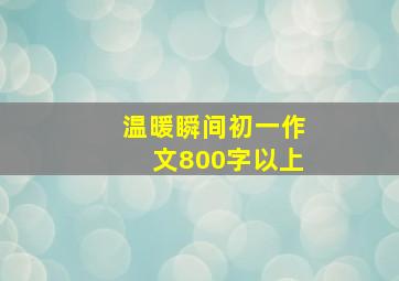 温暖瞬间初一作文800字以上