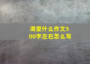 渴望什么作文500字左右怎么写