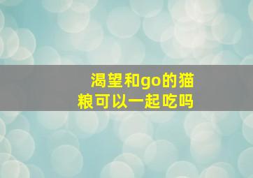 渴望和go的猫粮可以一起吃吗