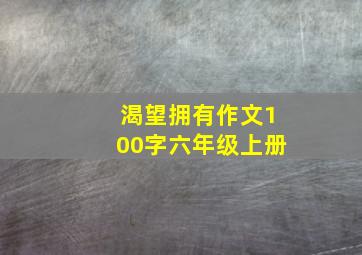 渴望拥有作文100字六年级上册