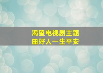 渴望电视剧主题曲好人一生平安