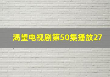 渴望电视剧第50集播放27