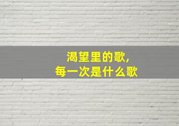 渴望里的歌,每一次是什么歌