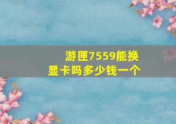 游匣7559能换显卡吗多少钱一个