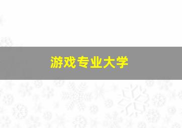 游戏专业大学