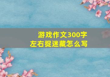 游戏作文300字左右捉迷藏怎么写