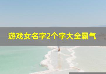 游戏女名字2个字大全霸气