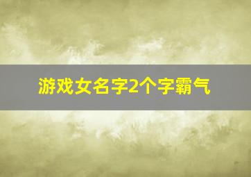 游戏女名字2个字霸气