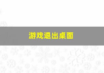 游戏退出桌面