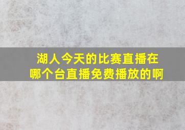 湖人今天的比赛直播在哪个台直播免费播放的啊