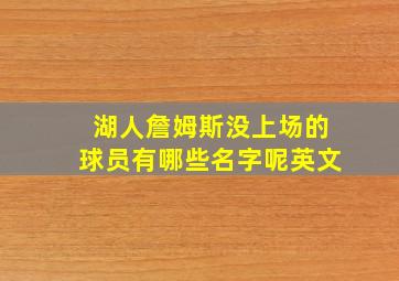 湖人詹姆斯没上场的球员有哪些名字呢英文