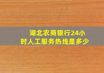 湖北农商银行24小时人工服务热线是多少