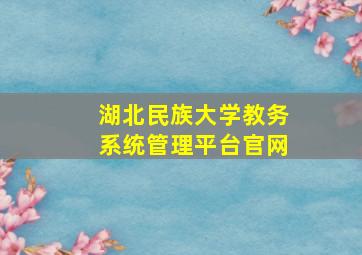 湖北民族大学教务系统管理平台官网