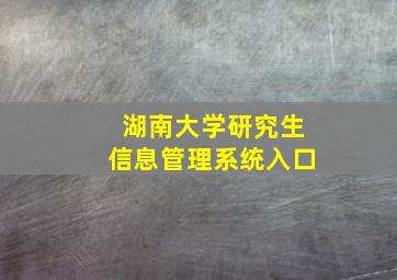 湖南大学研究生信息管理系统入口