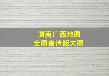 湖南广西地图全图高清版大图