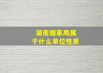 湖南烟草局属于什么单位性质