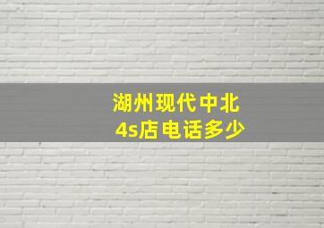 湖州现代中北4s店电话多少