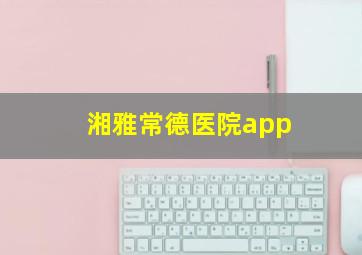 湘雅常德医院app