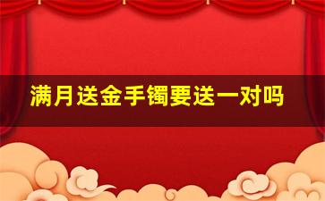 满月送金手镯要送一对吗