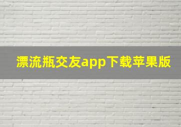 漂流瓶交友app下载苹果版