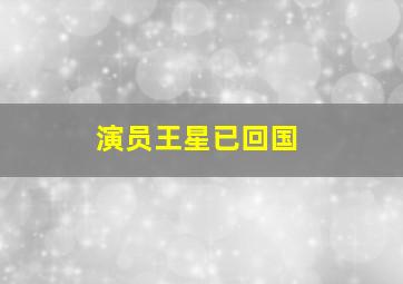 演员王星已回国