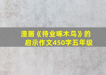 漫画《待业啄木鸟》的启示作文450字五年级