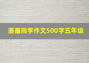 漫画同学作文500字五年级