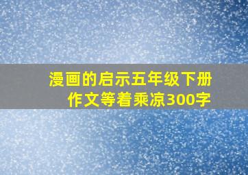 漫画的启示五年级下册作文等着乘凉300字