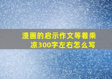 漫画的启示作文等着乘凉300字左右怎么写