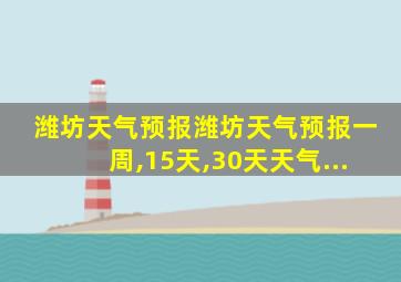 潍坊天气预报潍坊天气预报一周,15天,30天天气...