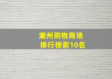 潮州购物商场排行榜前10名