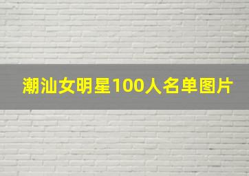 潮汕女明星100人名单图片