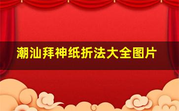 潮汕拜神纸折法大全图片