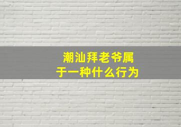 潮汕拜老爷属于一种什么行为