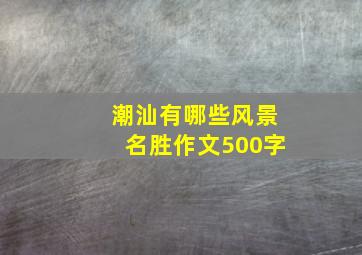 潮汕有哪些风景名胜作文500字